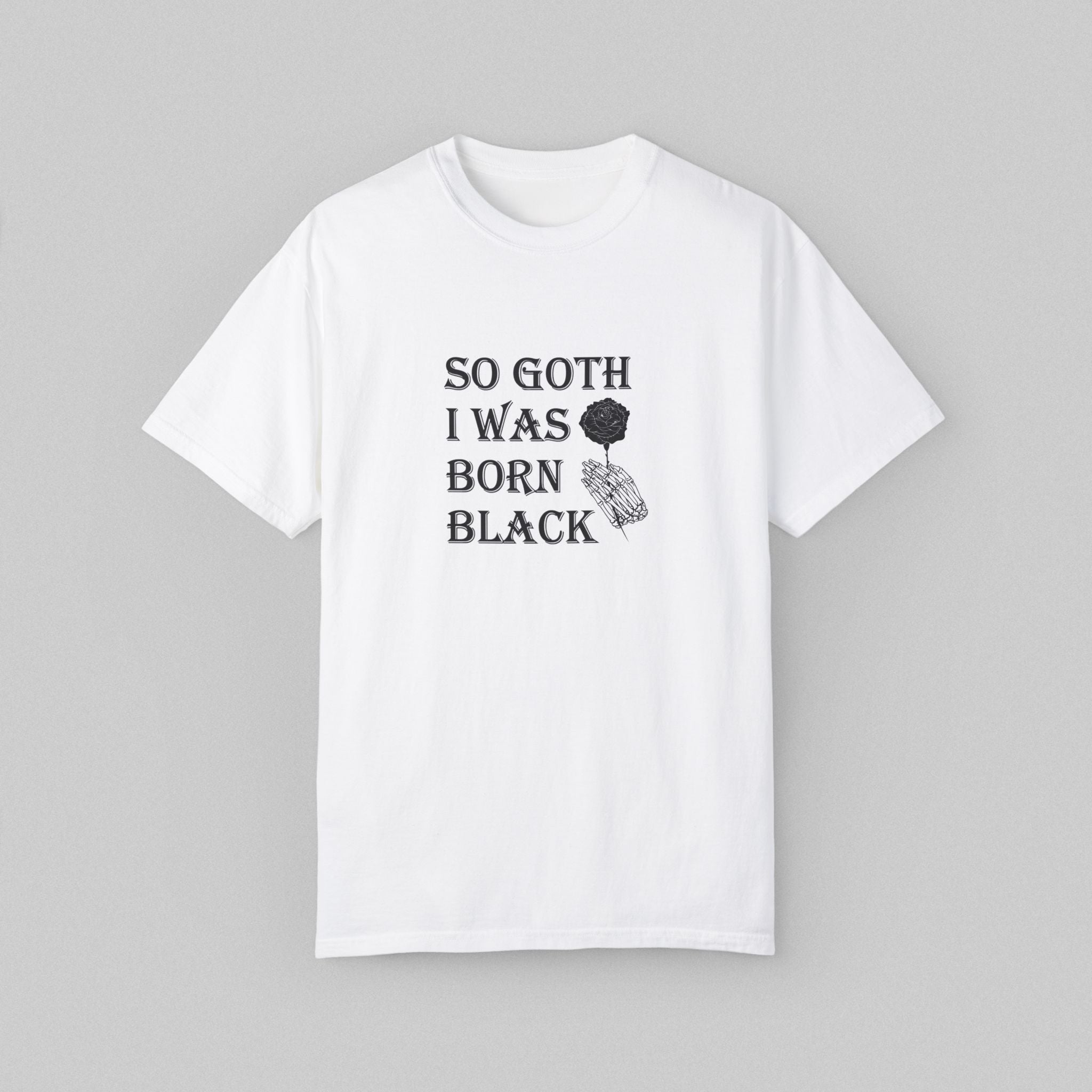 So Goth I Was Born Black Shirt