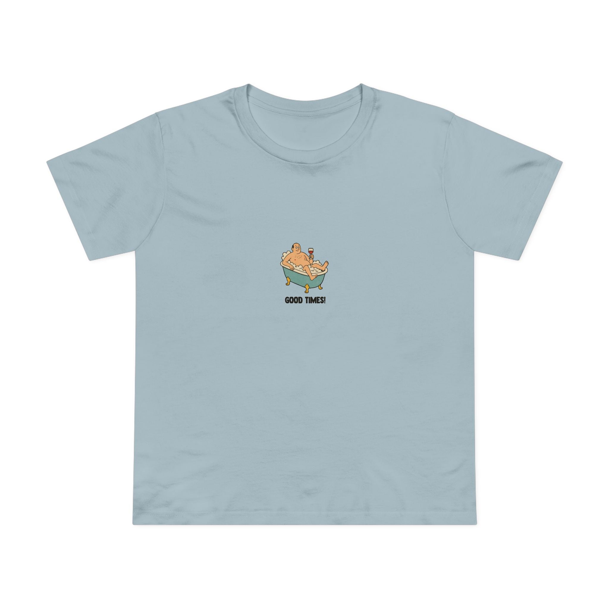 Good times! Women’s T-Shirt