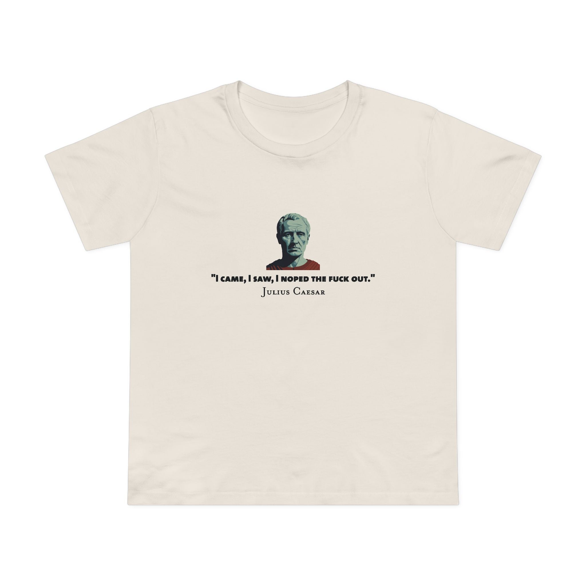 I Noped the F*ck Out - Julius Caesar Women’s T-Shirt