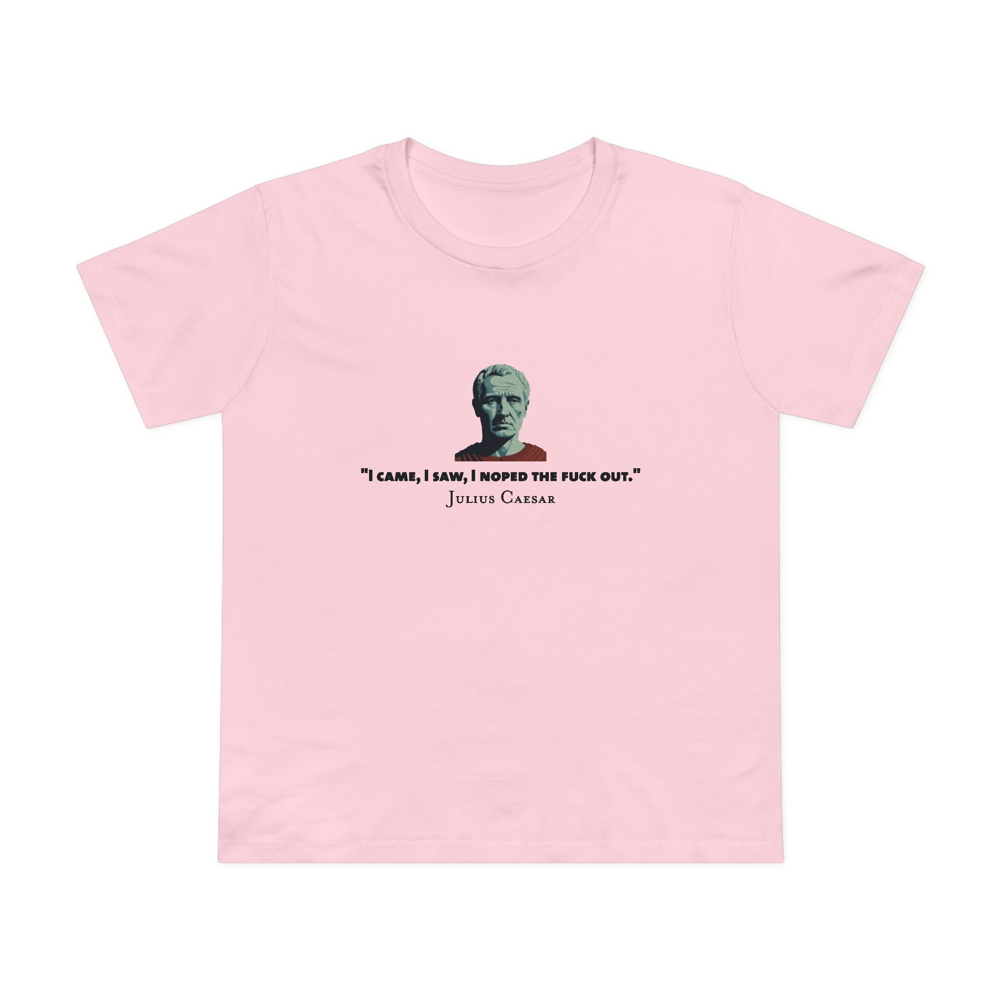 I Noped the F*ck Out - Julius Caesar Women’s T-Shirt