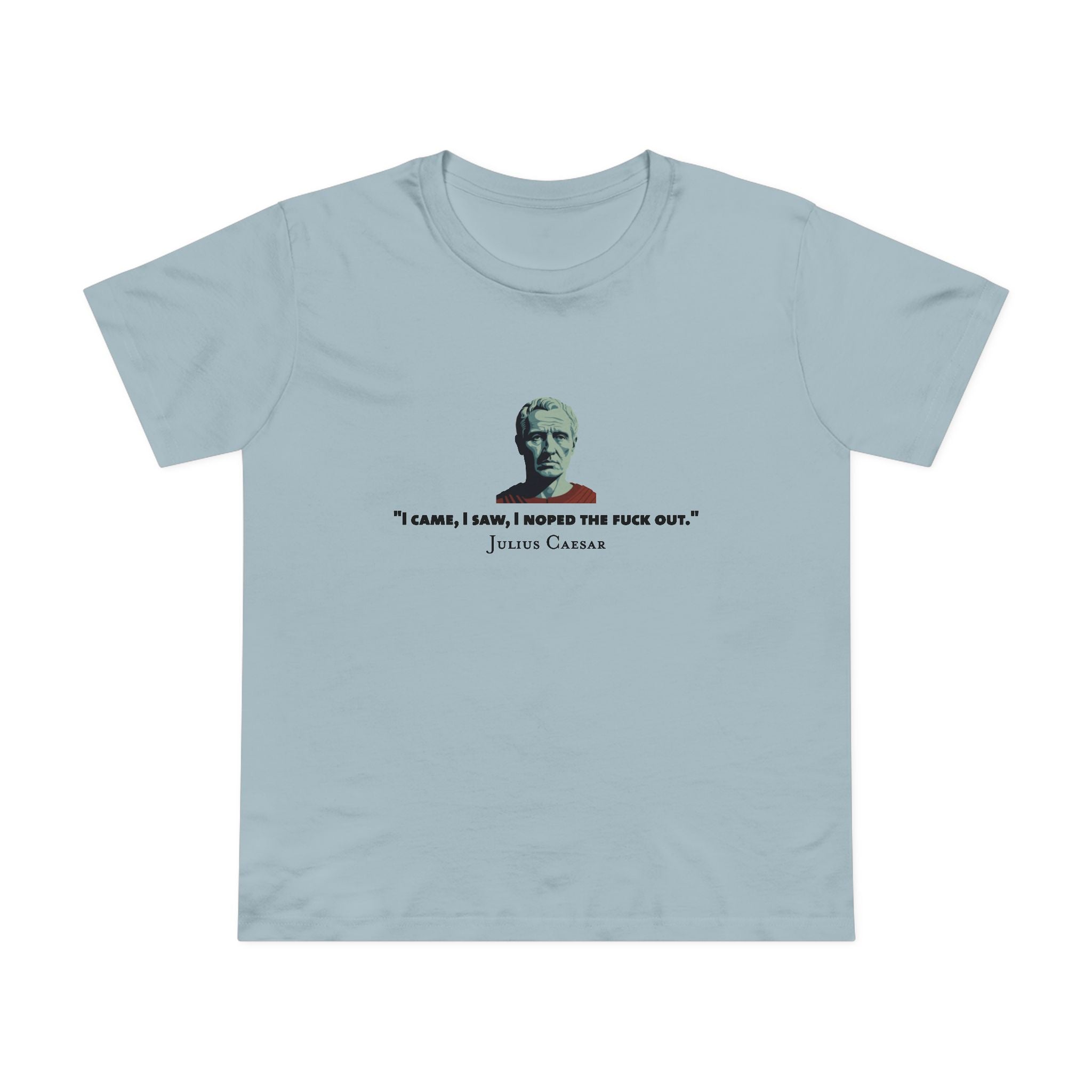 I Noped the F*ck Out - Julius Caesar Women’s T-Shirt