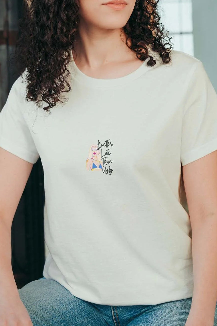 Better Late Than Ugly! T-Shirt