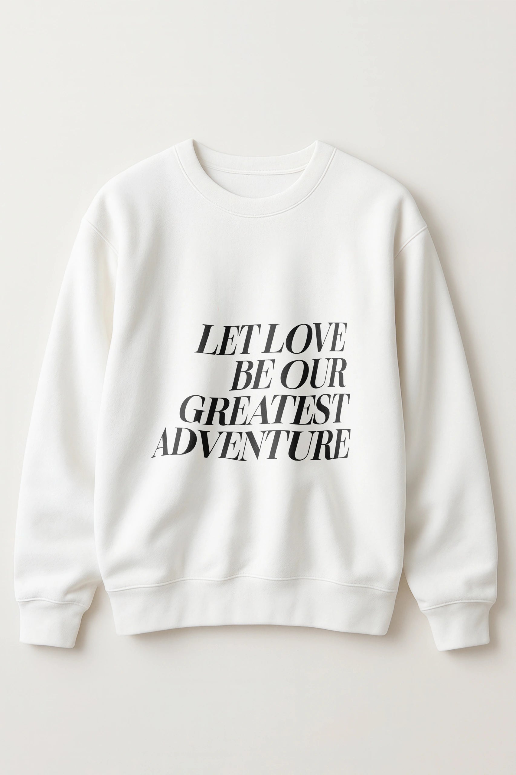 Let Love Be Our Greatest Adventure! Sweatshirt