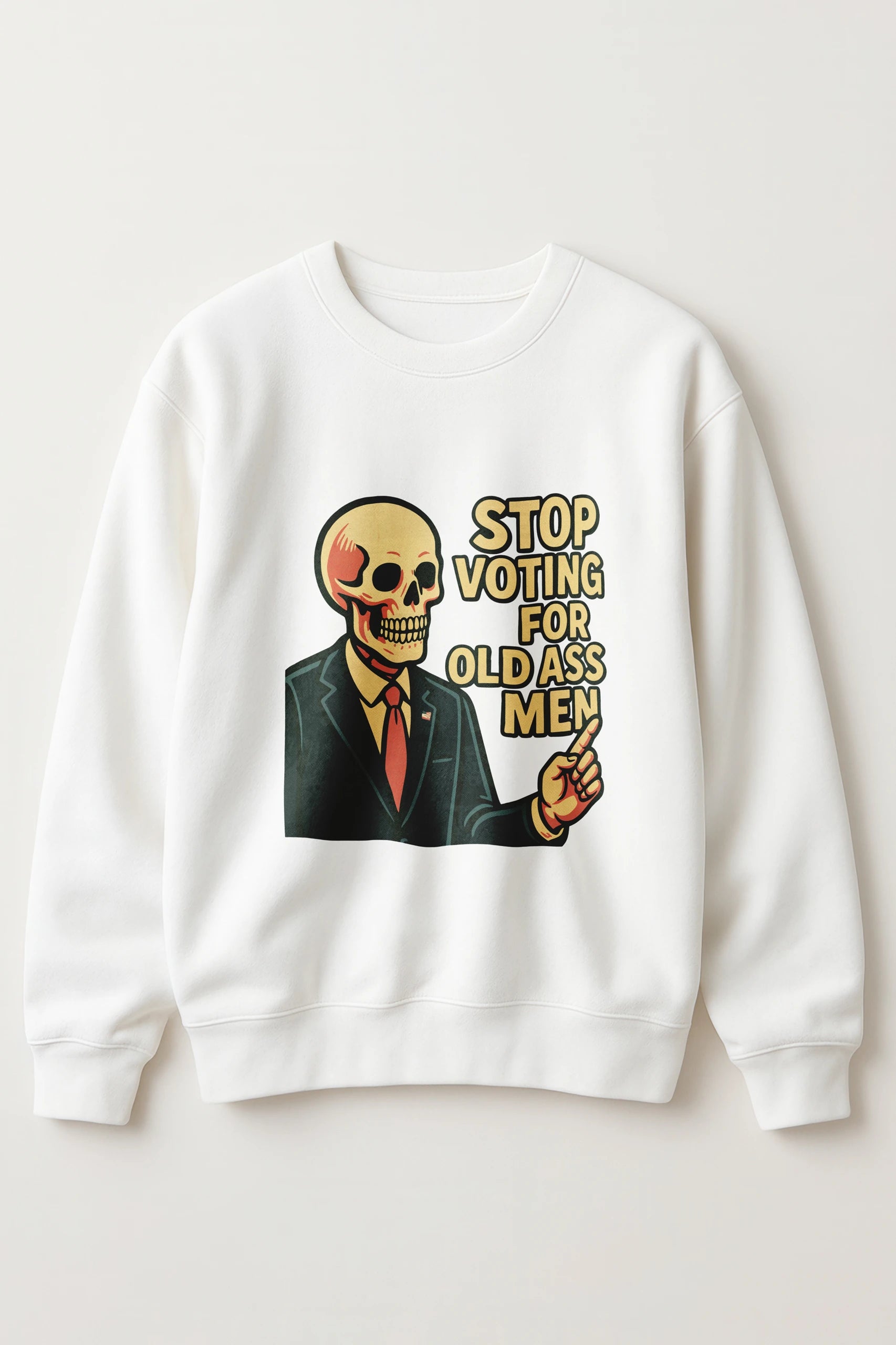 Stop Voting for Old Ass Men! Sweatshirt