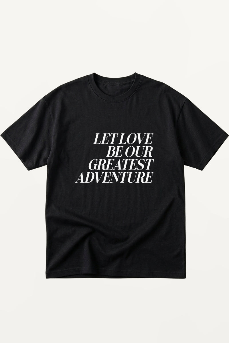 Let Love Be Our Greatest Adventure! T-Shirt