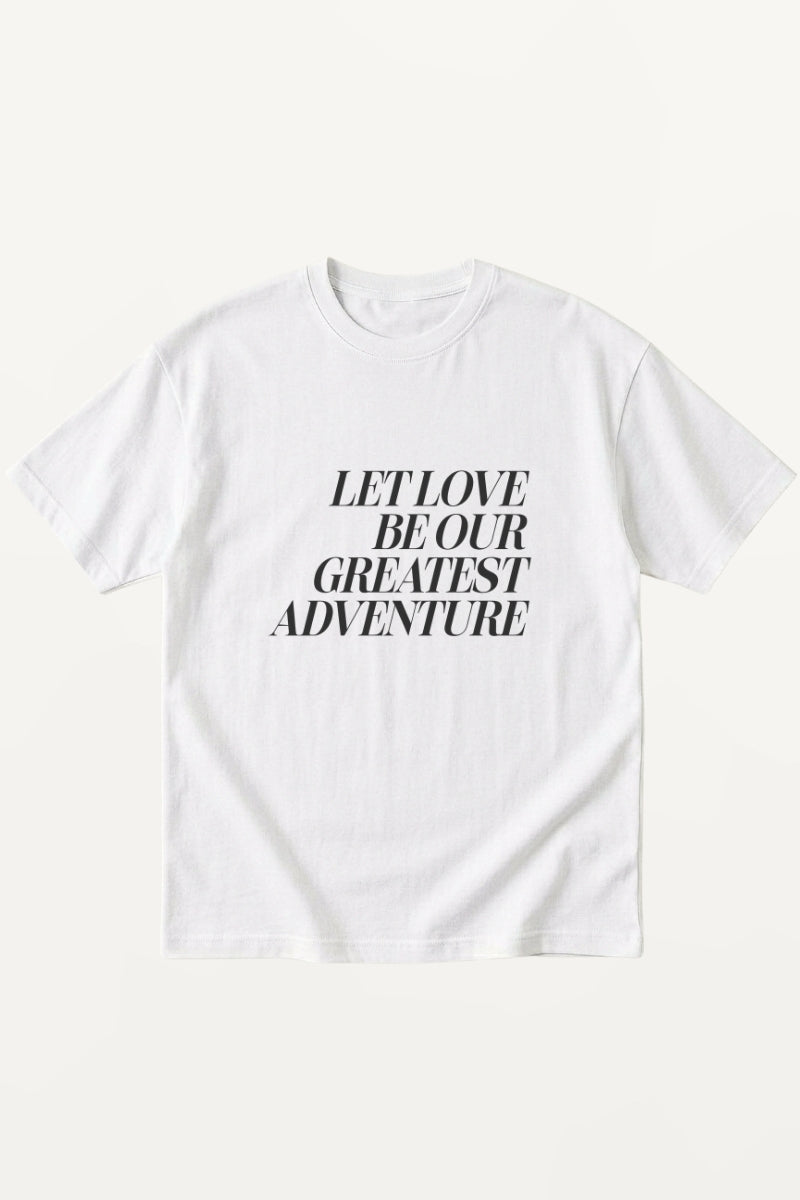 Let Love Be Our Greatest Adventure! T-Shirt