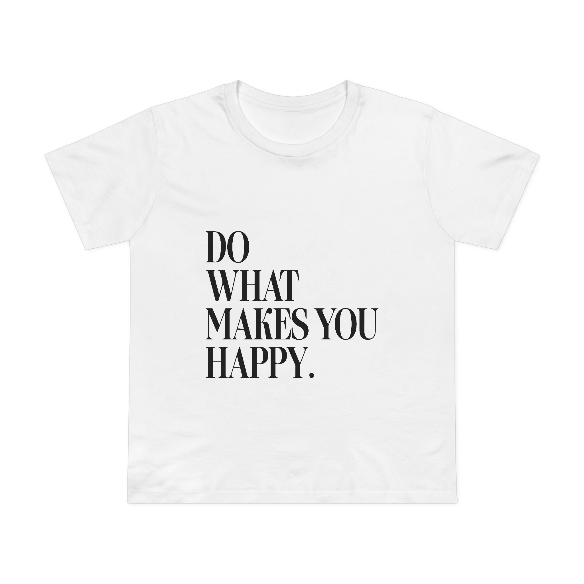 Do What Makes You Happy! Women’s T-Shirt