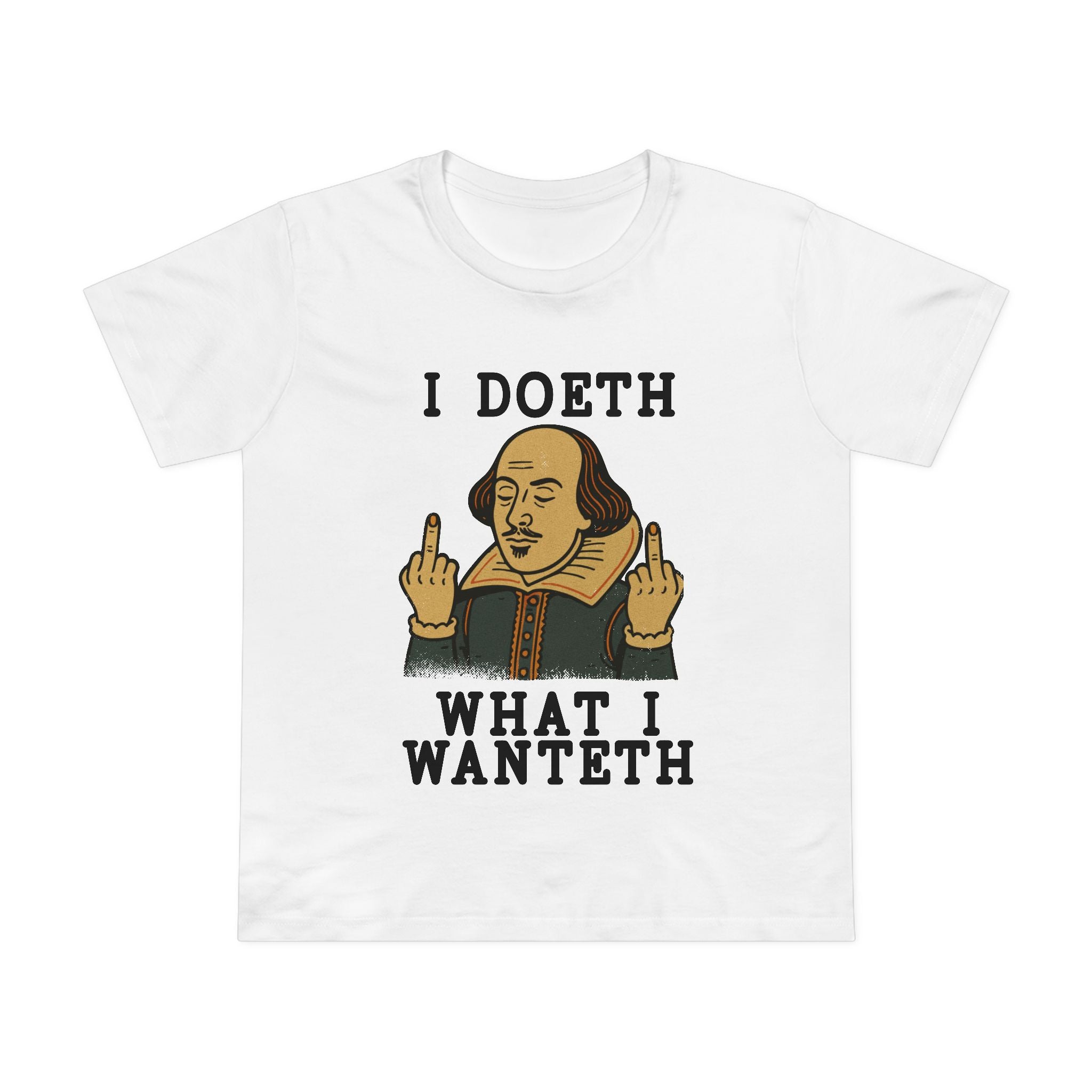 I Doeth what I Wanteth! Women's T-Shirt