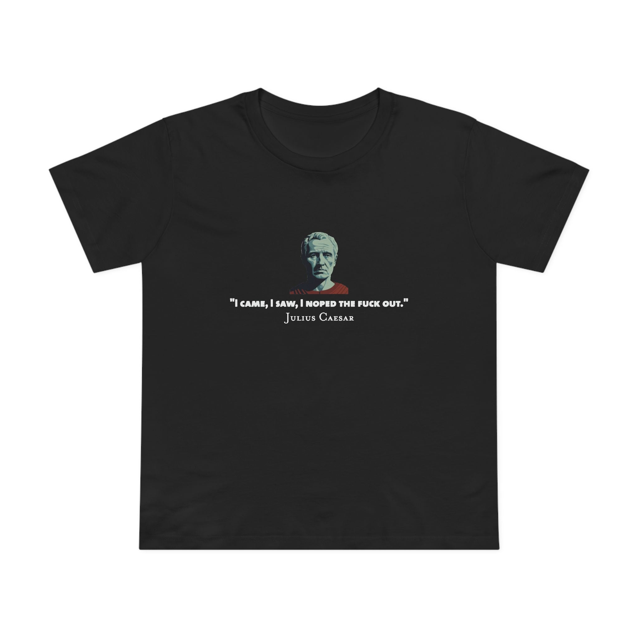 I Noped the F*ck Out - Julius Caesar Women’s T-Shirt