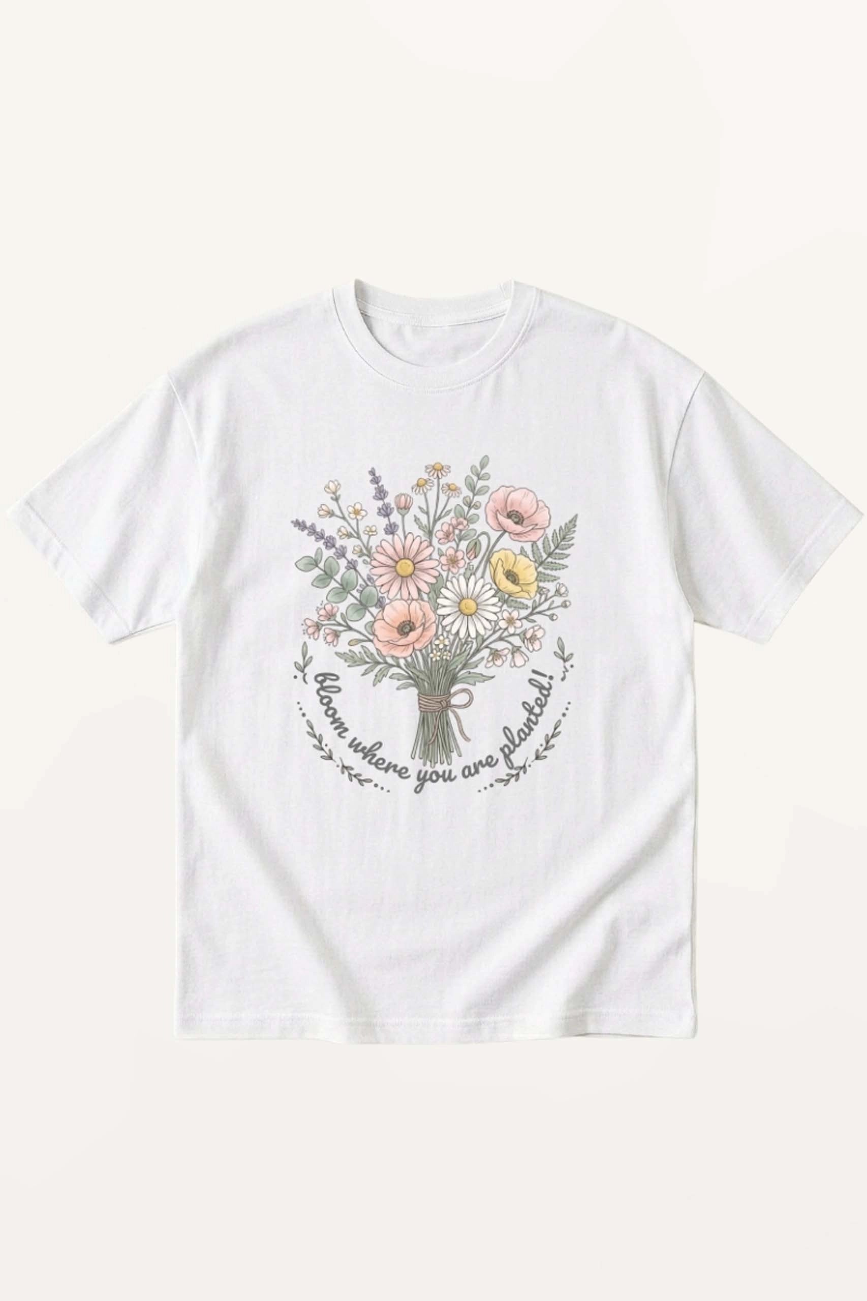 Bloom Where You Are Planted! T-Shirt