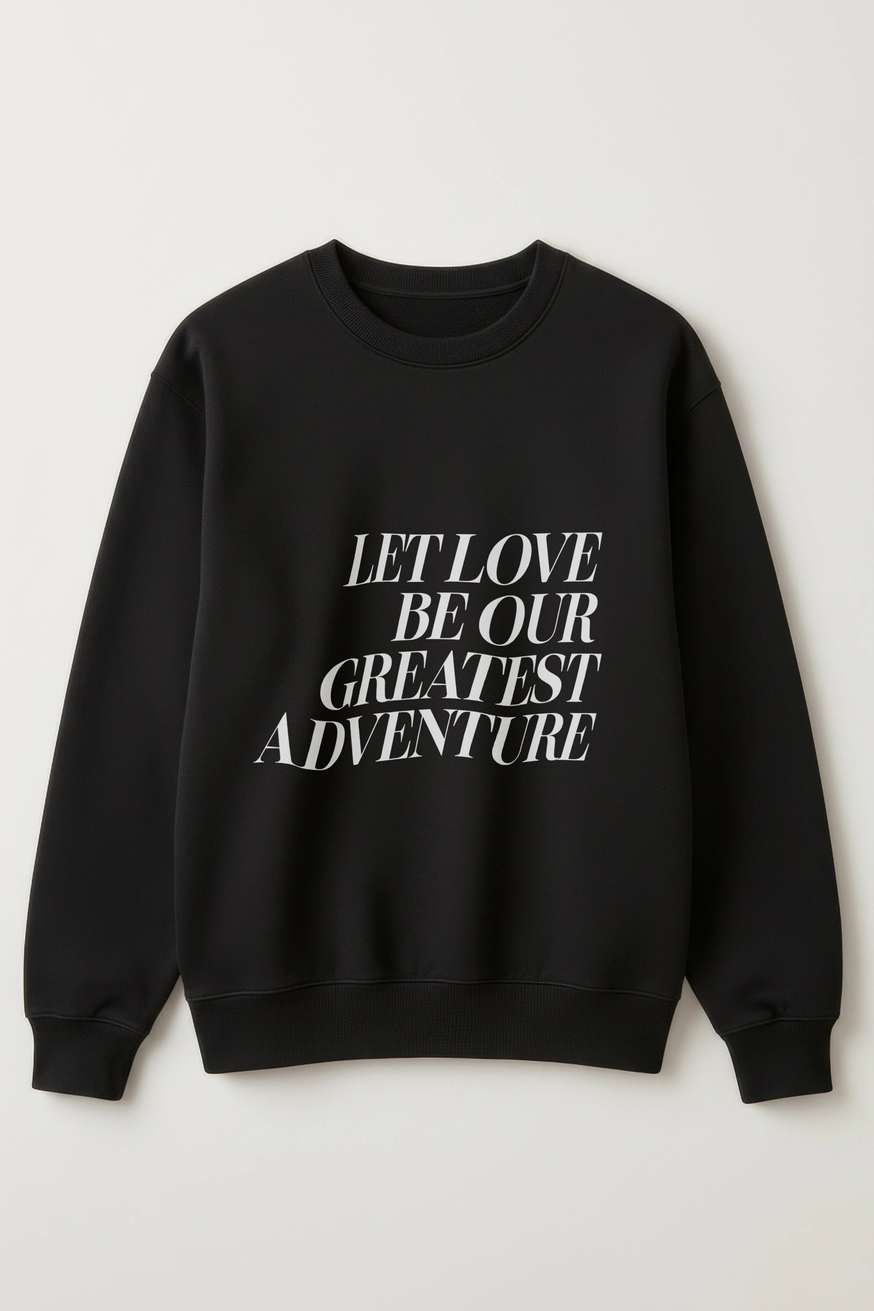 Let Love Be Our Greatest Adventure! Sweatshirt