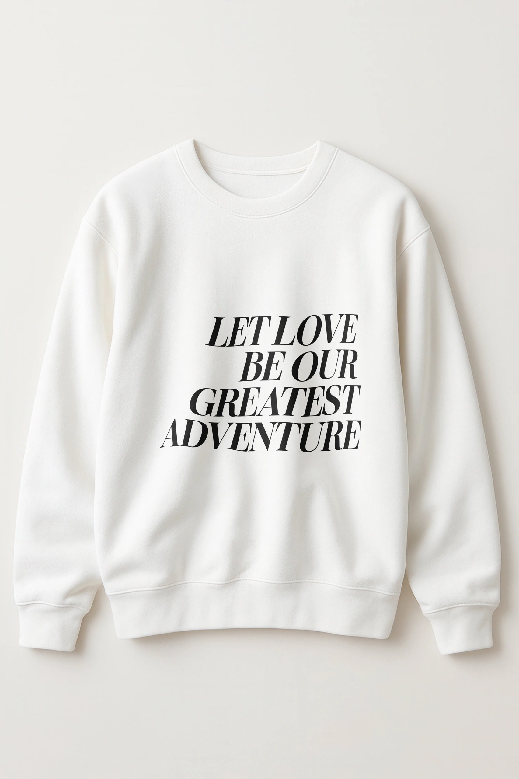 Let Love Be Our Greatest Adventure! Sweatshirt