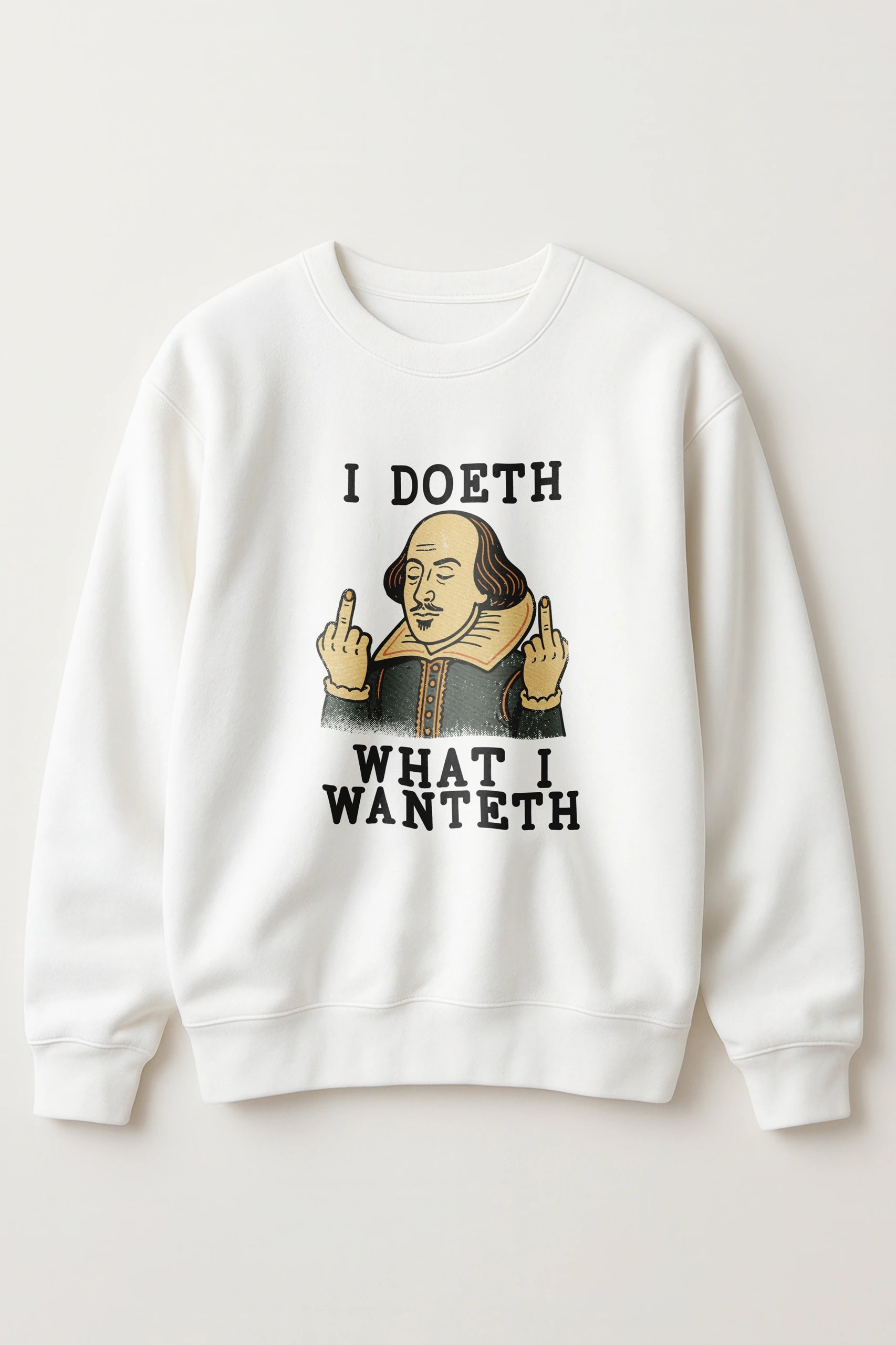 I Doeth what I Wanteth! Sweatshirt