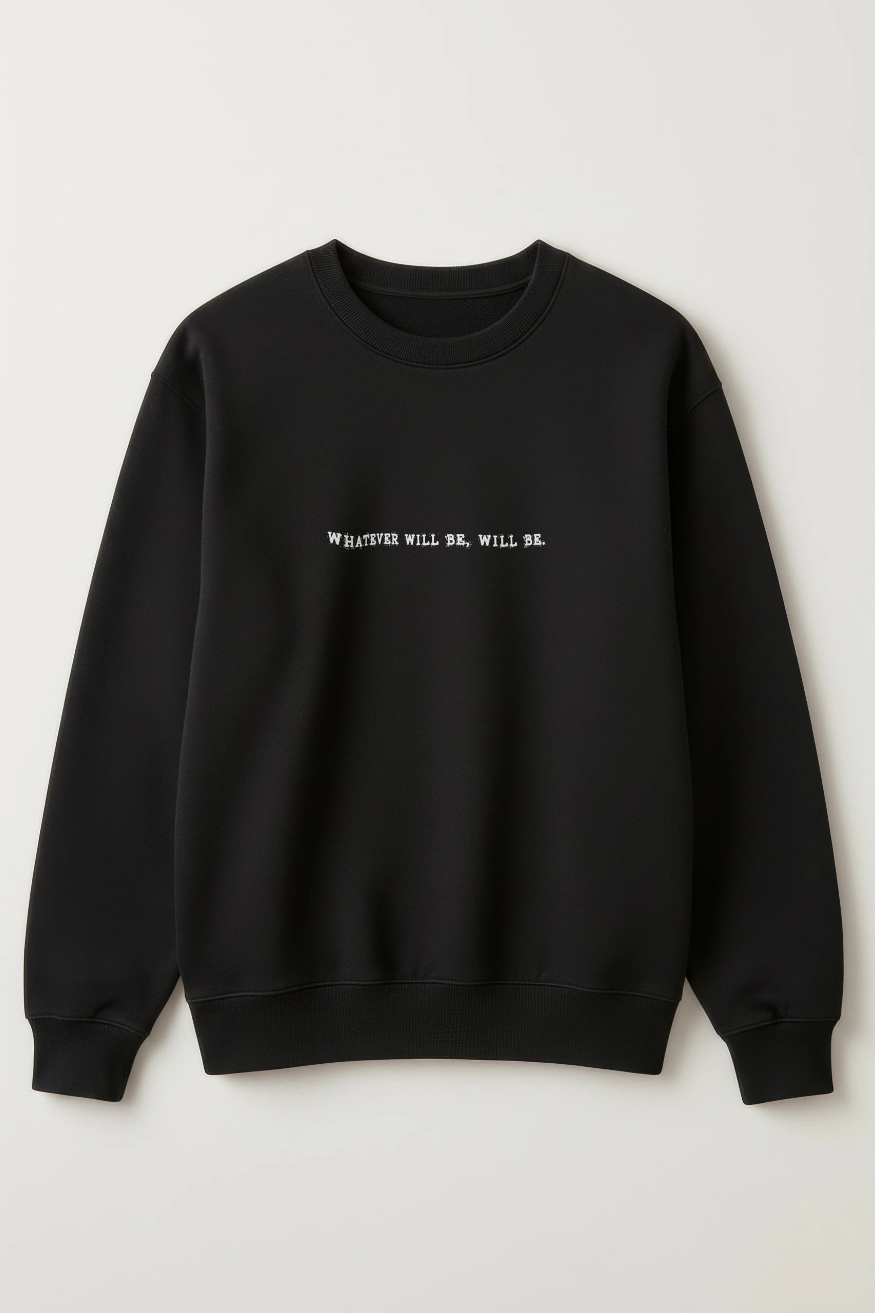 Whatever Will Be Will Be! Sweatshirt