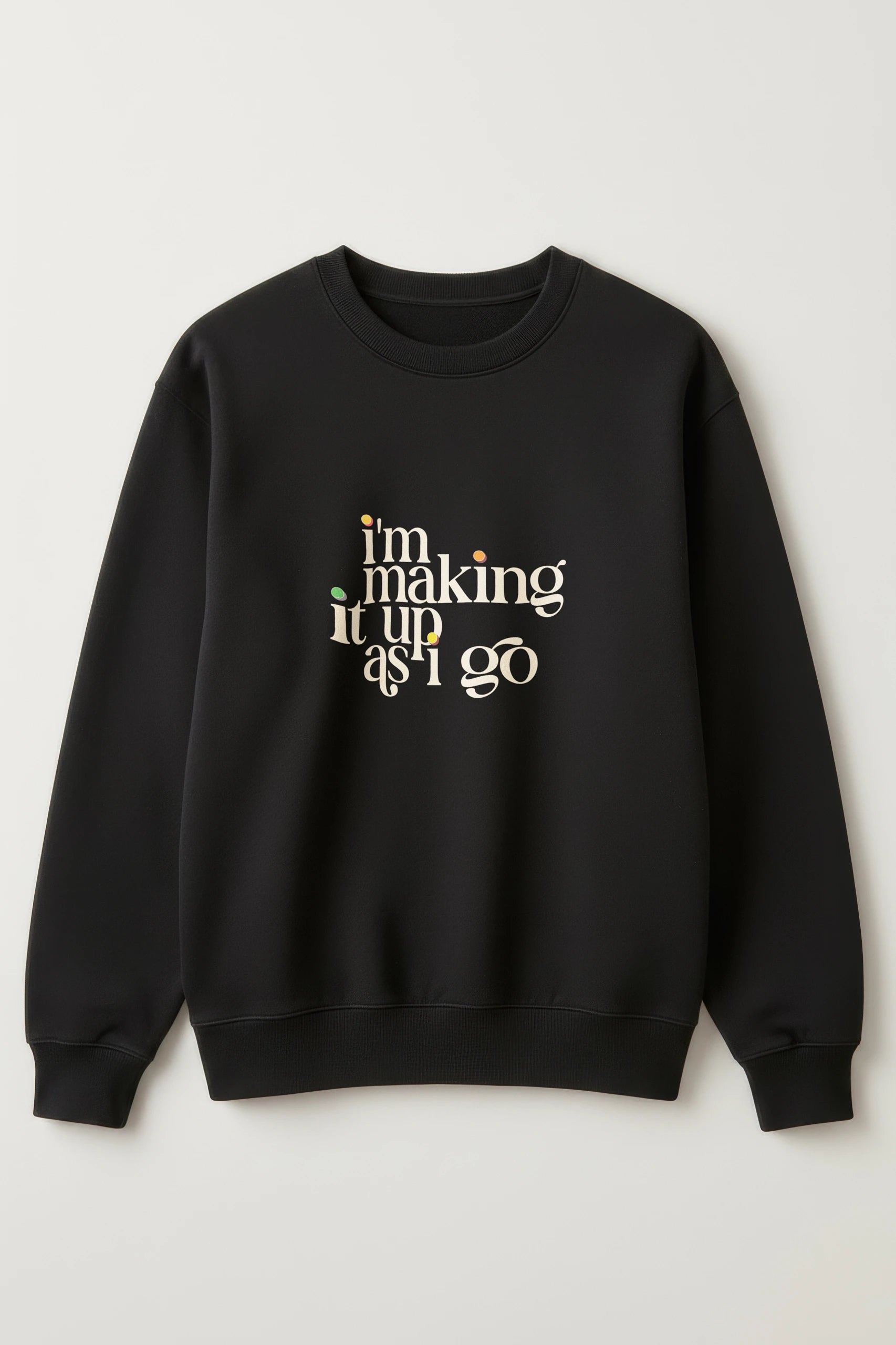 I'm Making It Up As I Go Sweatshirt